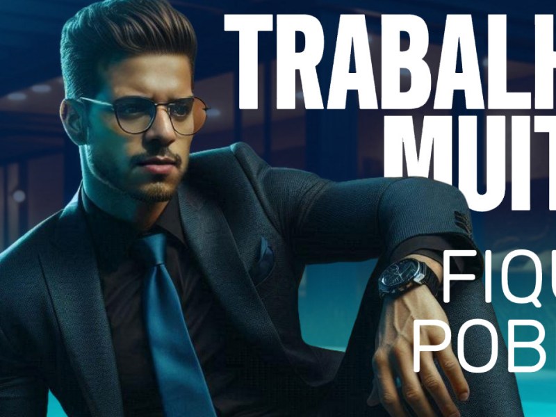 TRABALHE MUITO FIQUE&nbsp;POBRE