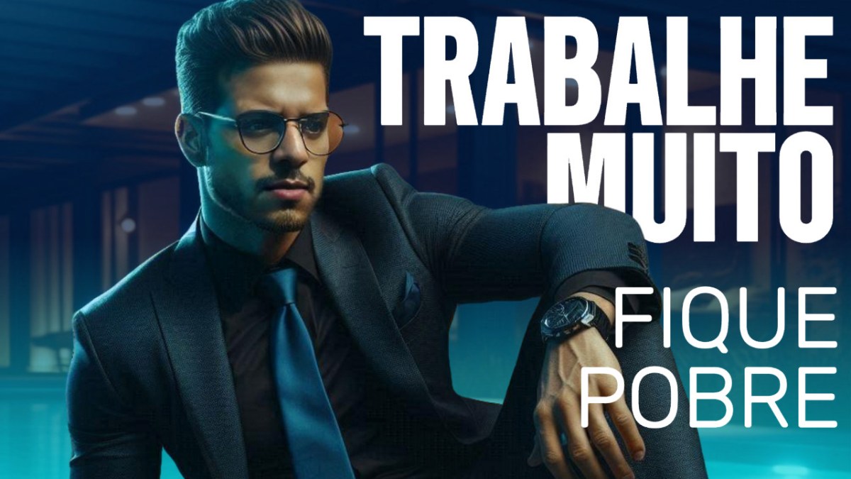 TRABALHE MUITO FIQUE&nbsp;POBRE
