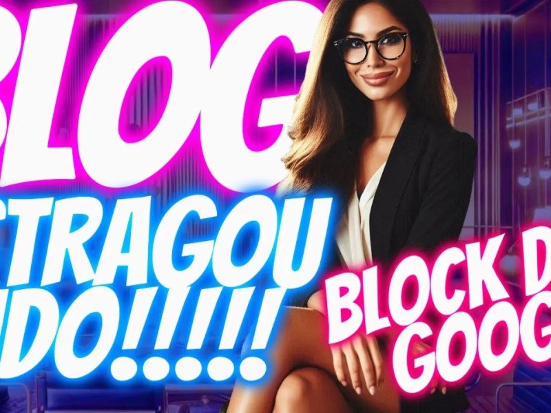 Blog: Você Estragou Tudo e Recebeu um Block do&nbsp;Google?